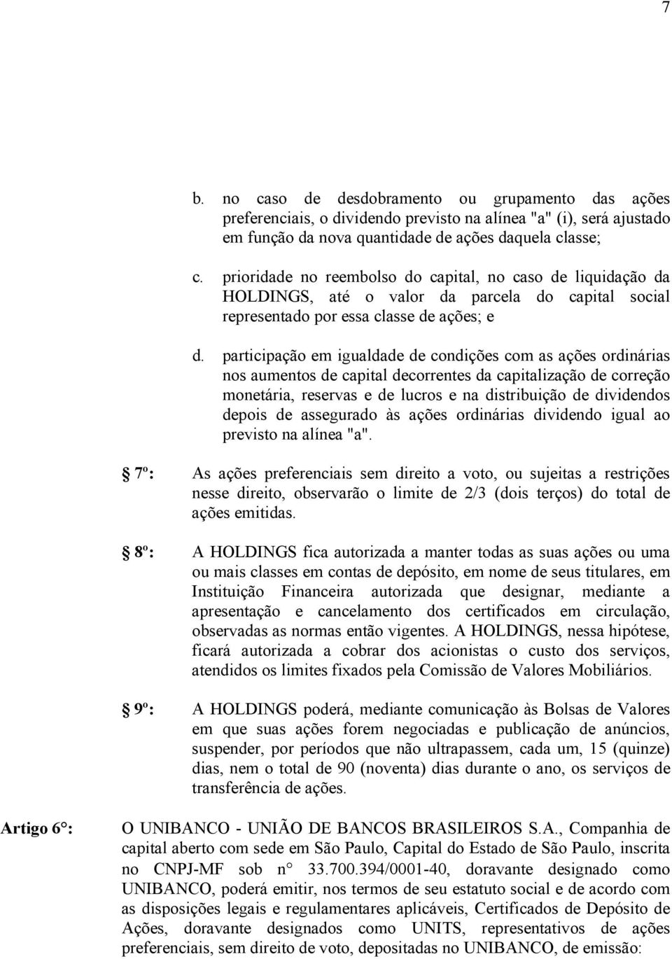 participação em igualdade de condições com as ações ordinárias nos aumentos de capital decorrentes da capitalização de correção monetária, reservas e de lucros e na distribuição de dividendos depois