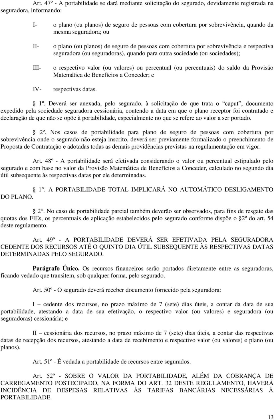 sociedades); o respectivo valor (ou valores) ou percentual (ou percentuais) do saldo da Provisão Matemática de Benefícios a Conceder; e respectivas datas. 1º.