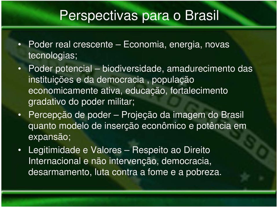 poder militar; Percepção de poder Projeção da imagem do Brasil quanto modelo de inserção econômico e potência em expansão;