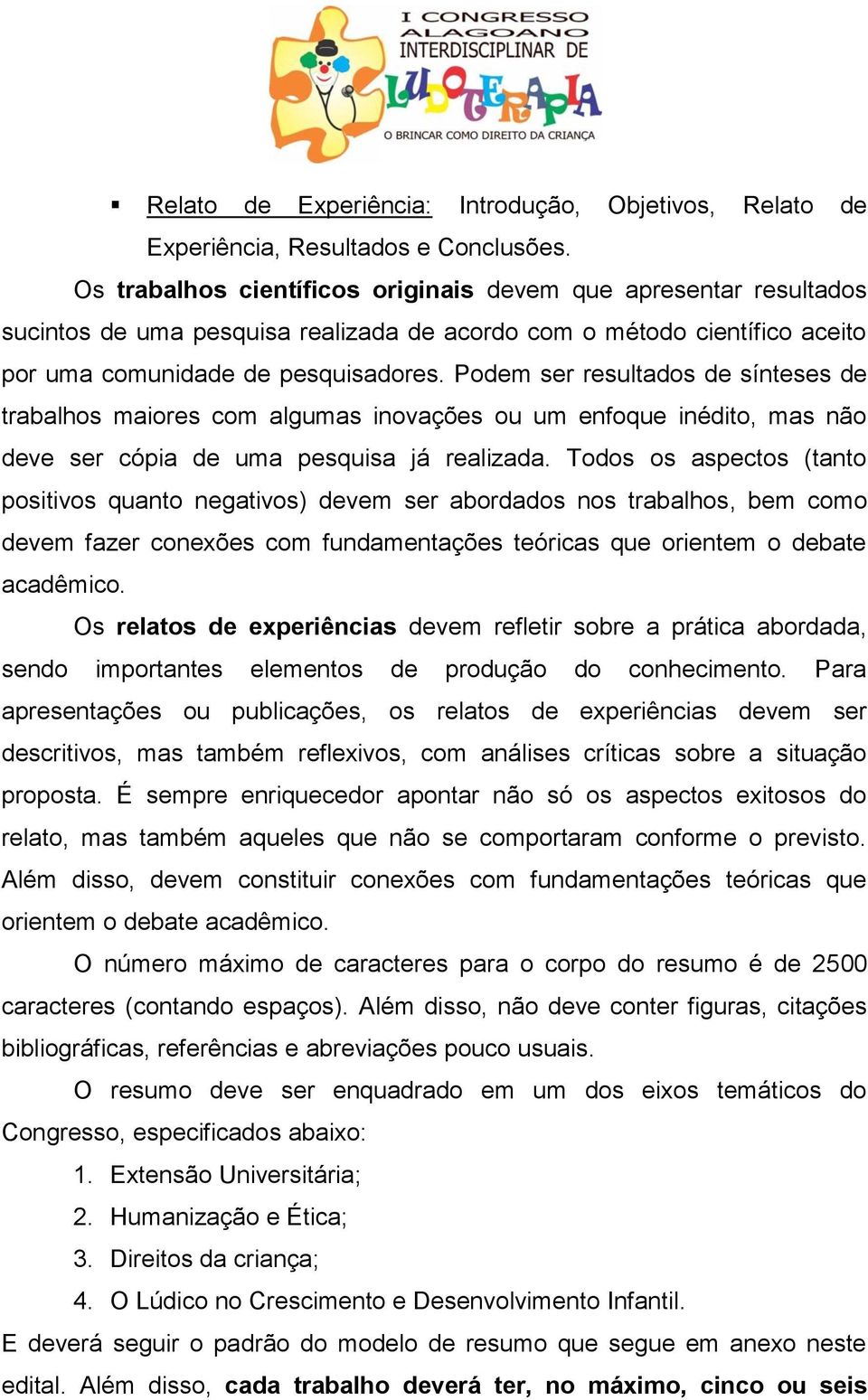 Podem ser resultados de sínteses de trabalhos maiores com algumas inovações ou um enfoque inédito, mas não deve ser cópia de uma pesquisa já realizada.