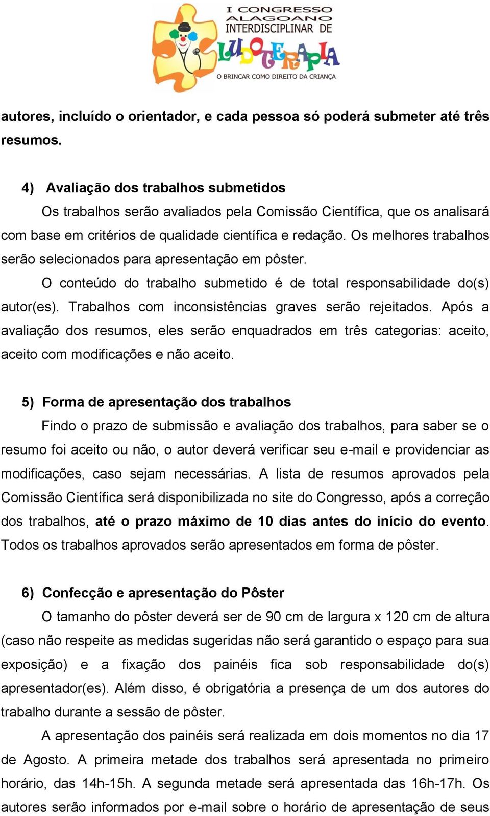 Os melhores trabalhos serão selecionados para apresentação em pôster. O conteúdo do trabalho submetido é de total responsabilidade do(s) autor(es).