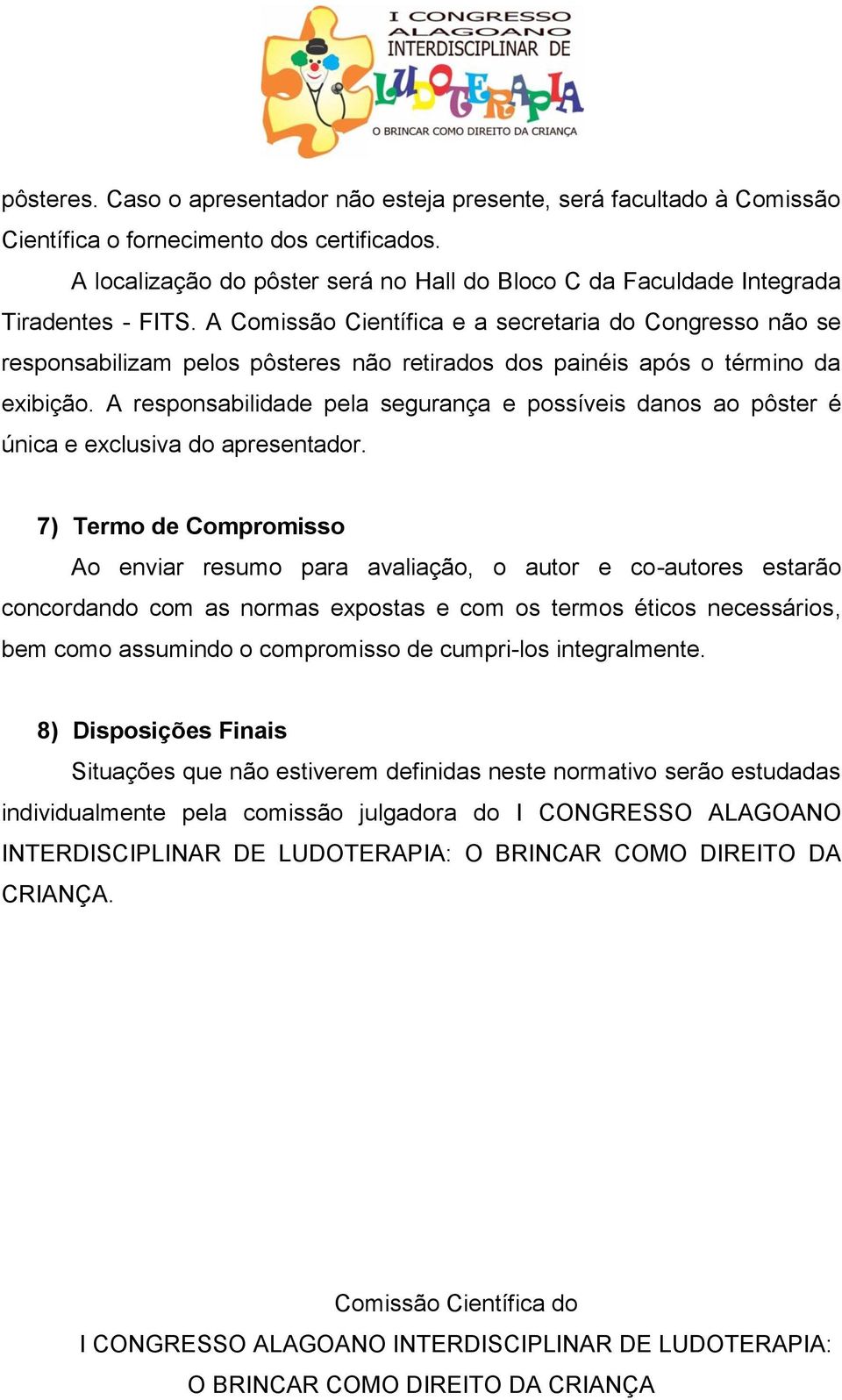 A Comissão Científica e a secretaria do Congresso não se responsabilizam pelos pôsteres não retirados dos painéis após o término da exibição.