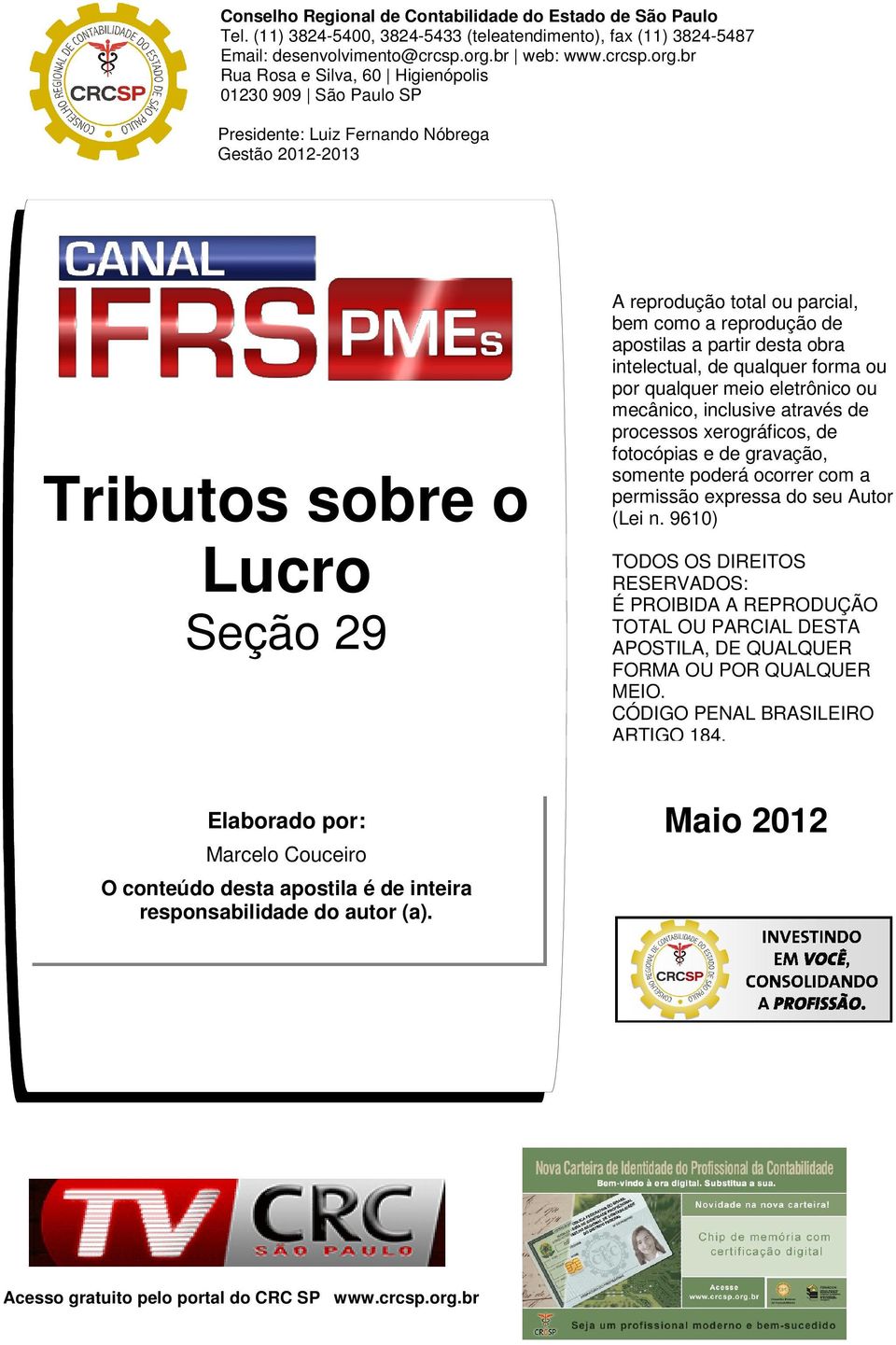 br Rua Rosa e Silva, 60 Higienópolis 01230 909 São Paulo SP Presidente: Luiz Fernando Nóbrega Gestão 2012-2013 Tributos sobre o Lucro Seção 29 A reprodução total ou parcial, bem como a reprodução de