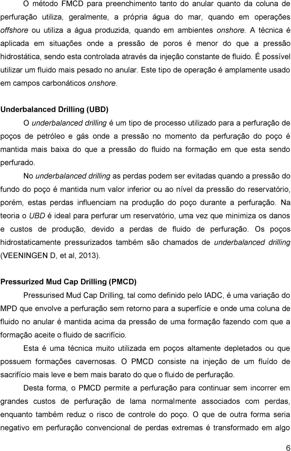 É possível utilizar um fluido mais pesado no anular. Este tipo de operação é amplamente usado em campos carbonáticos onshore.