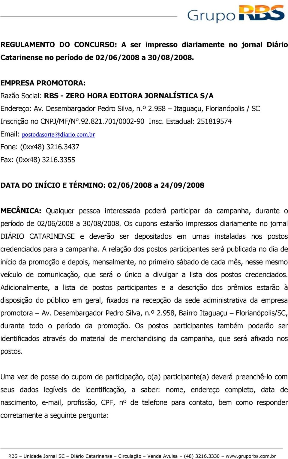 701/0002-90 Insc. Estadual: 251819574 Email: postodasorte@diario.com.br Fone: (0xx48) 3216.3437 Fax: (0xx48) 3216.