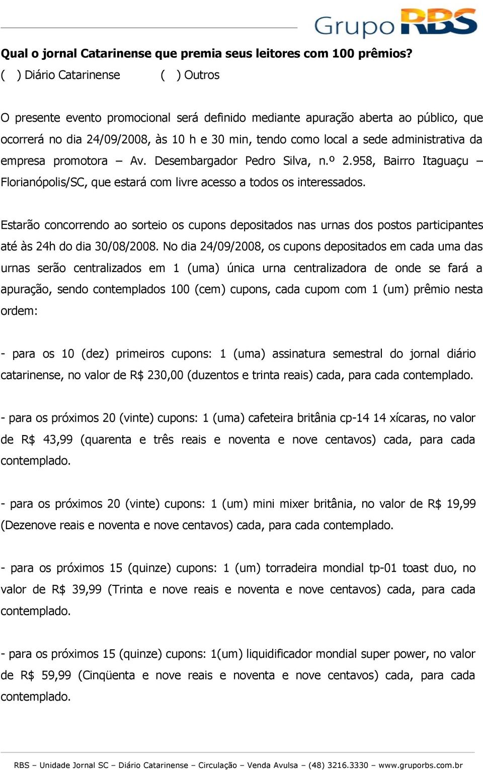 administrativa da empresa promotora Av. Desembargador Pedro Silva, n.º 2.958, Bairro Itaguaçu Florianópolis/SC, que estará com livre acesso a todos os interessados.