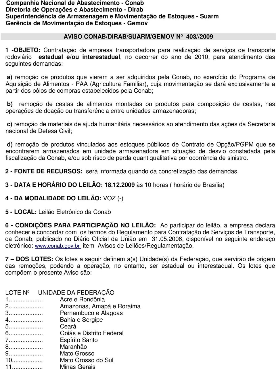 de 2010, para atendimento das seguintes demandas: a) remoção de produtos que vierem a ser adquiridos pela Conab, no exercício do Programa de Aquisição de Alimentos - PAA (Agricultura Familiar), cuja