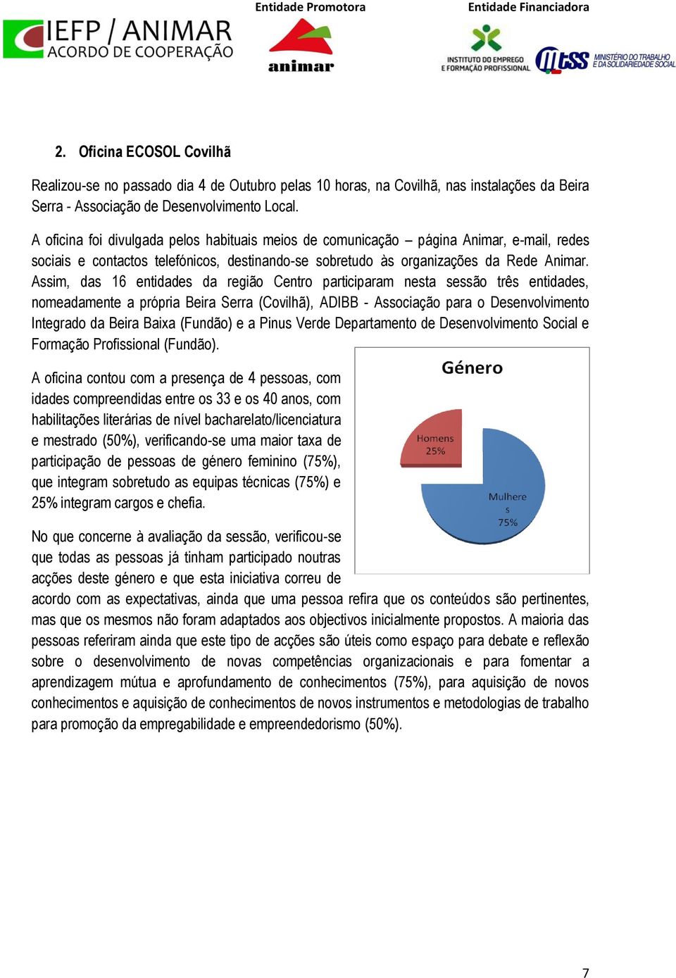 Assim, das 16 entidades da região Centro participaram nesta sessão três entidades, nomeadamente a própria Beira Serra (Covilhã), ADIBB - Associação para o Desenvolvimento Integrado da Beira Baixa