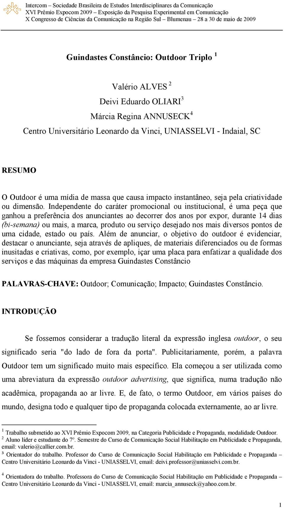 Independente do caráter promocional ou institucional, é uma peça que ganhou a preferência dos anunciantes ao decorrer dos anos por expor, durante 14 dias (bi-semana) ou mais, a marca, produto ou