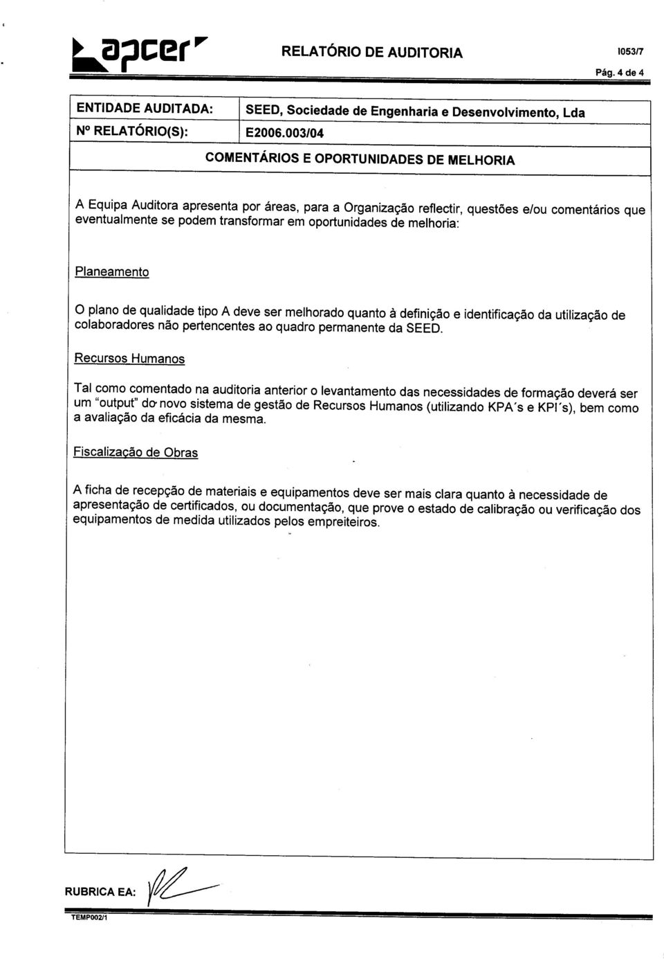 melhoria: Planeamento o plano de qualidade tipo A deve ser melhorado quanto a deflnicao e identltlcacao colaboradores nao pertencentes ao quadro permanente da SEED.