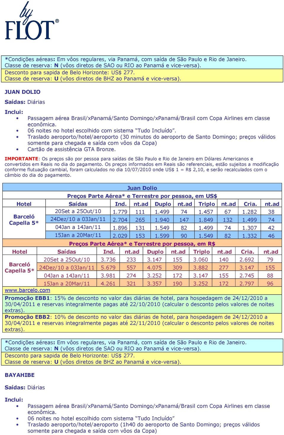 JUAN DOLIO Saídas: Diárias Inclui: Passagem aérea Brasil/xPanamá/Santo Domingo/xPanamá/Brasil com Copa Airlines em classe econômica. 06 noites no hotel escolhido com sistema Tudo Incluído.