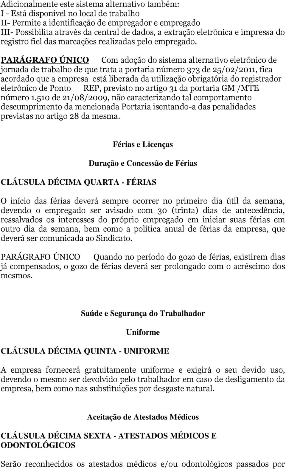 PARÁGRAFO ÚNICO Com adoção do sistema alternativo eletrônico de jornada de trabalho de que trata a portaria número 373 de 25/02/2011, fica acordado que a empresa está liberada da utilização