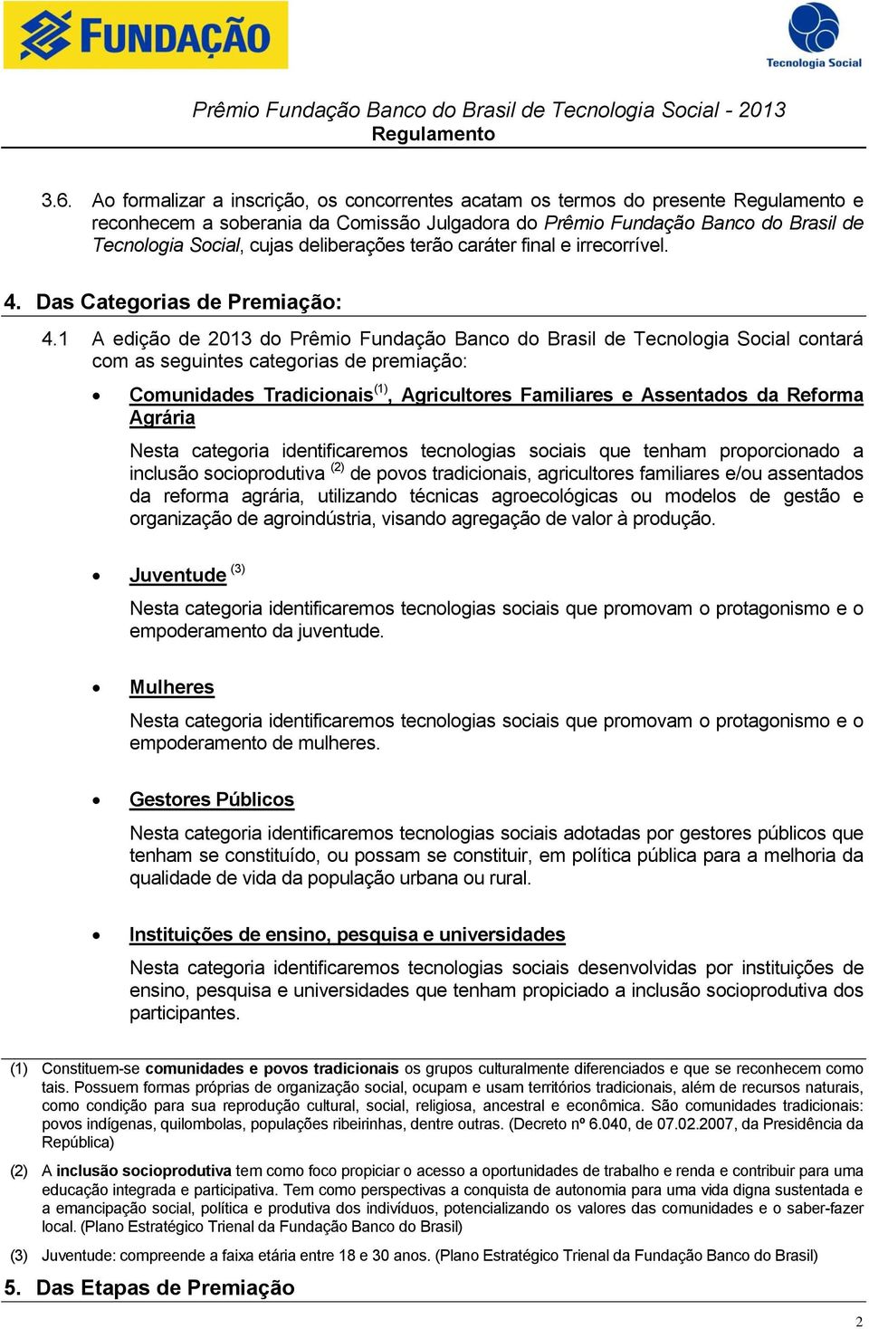 1 A edição de 2013 do Prêmio Fundação Banco do Brasil de Tecnologia Social contará com as seguintes categorias de premiação: Comunidades Tradicionais (1), Agricultores Familiares e Assentados da