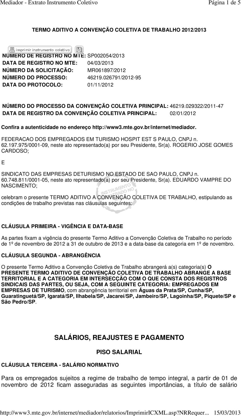 029322/2011-47 DATA DE REGISTRO DA CONVENÇÃO COLETIVA PRINCIPAL: 02/01/2012 Confira a autenticidade no endereço http://www3.mte.gov.br/internet/mediador.