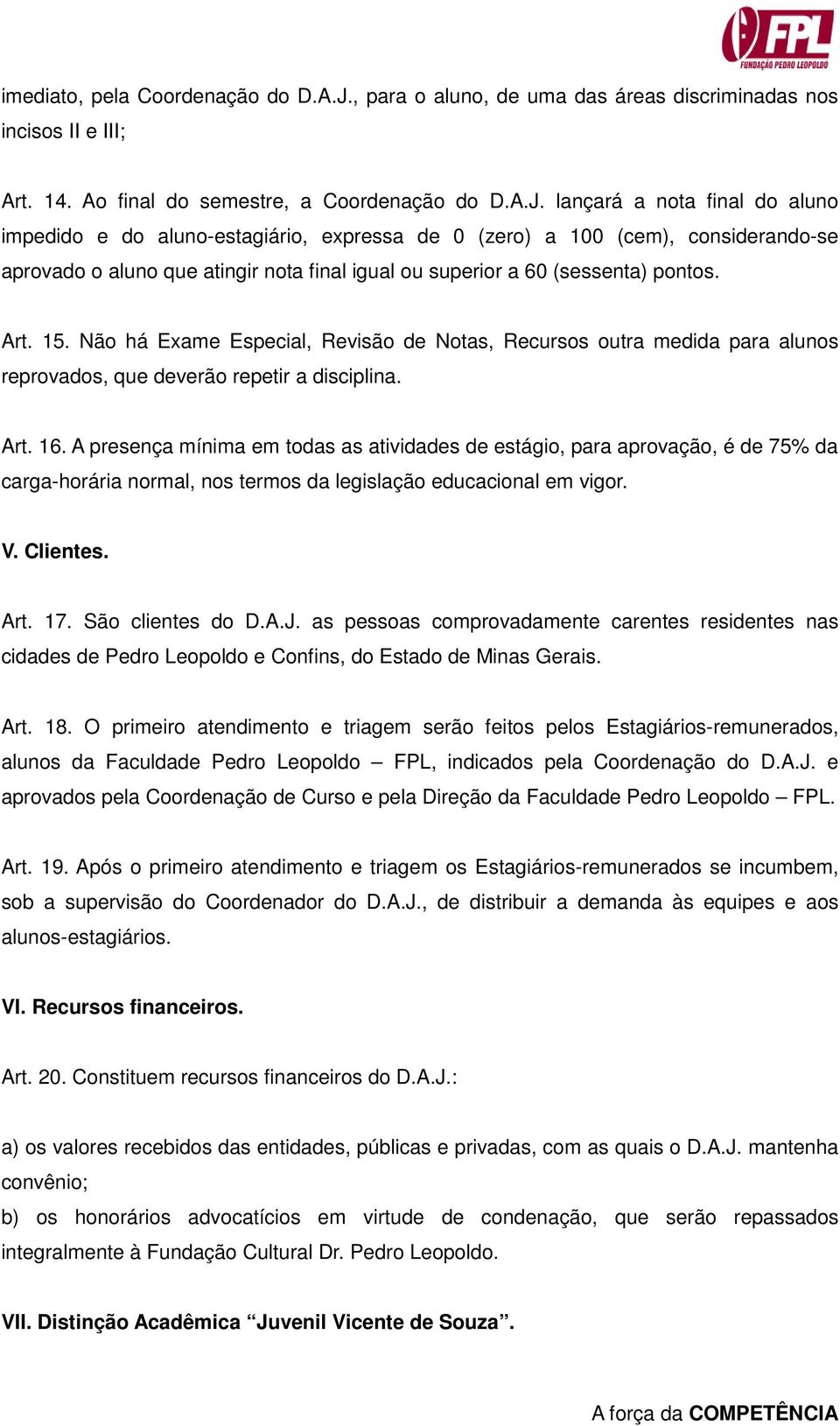 lançará a nota final do aluno impedido e do aluno-estagiário, expressa de 0 (zero) a 100 (cem), considerando-se aprovado o aluno que atingir nota final igual ou superior a 60 (sessenta) pontos. Art.