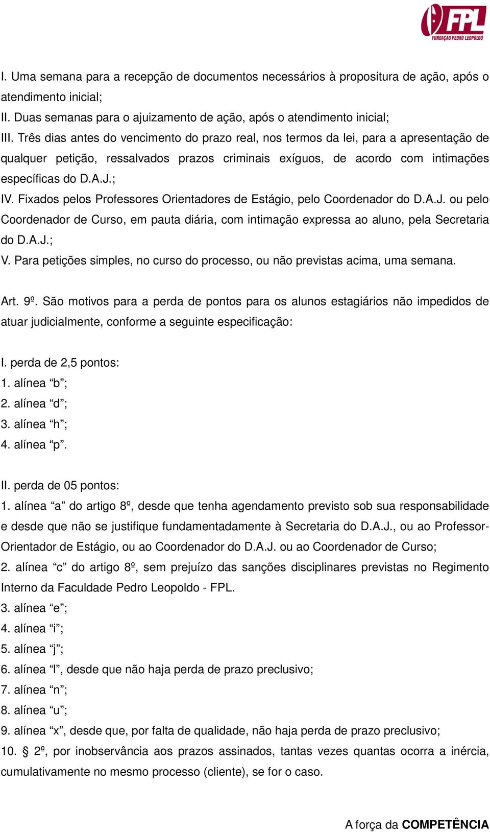 Fixados pelos Professores Orientadores de Estágio, pelo Coordenador do D.A.J. ou pelo Coordenador de Curso, em pauta diária, com intimação expressa ao aluno, pela Secretaria do D.A.J.; V.