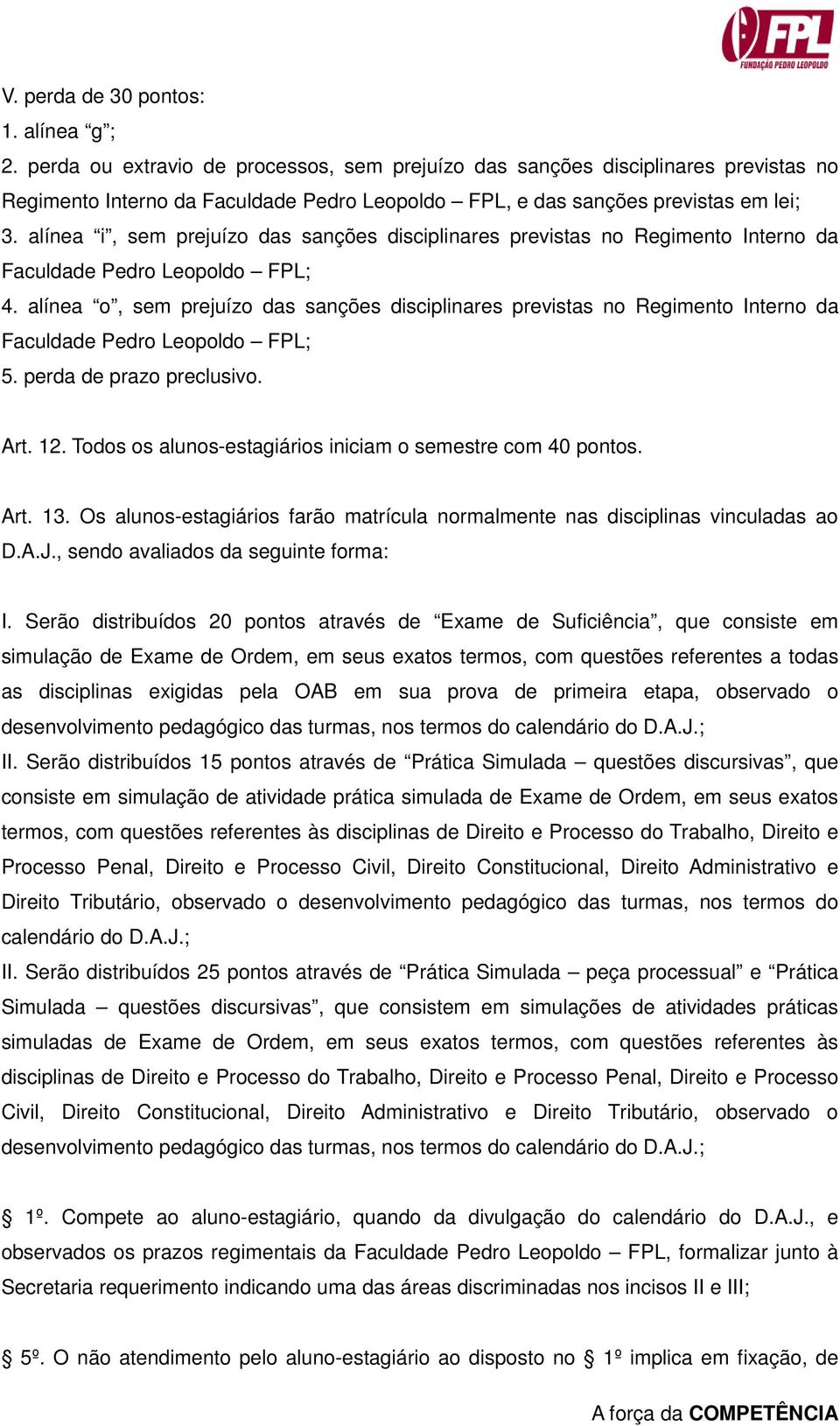 alínea i, sem prejuízo das sanções disciplinares previstas no Regimento Interno da 4. alínea o, sem prejuízo das sanções disciplinares previstas no Regimento Interno da 5. perda de prazo preclusivo.