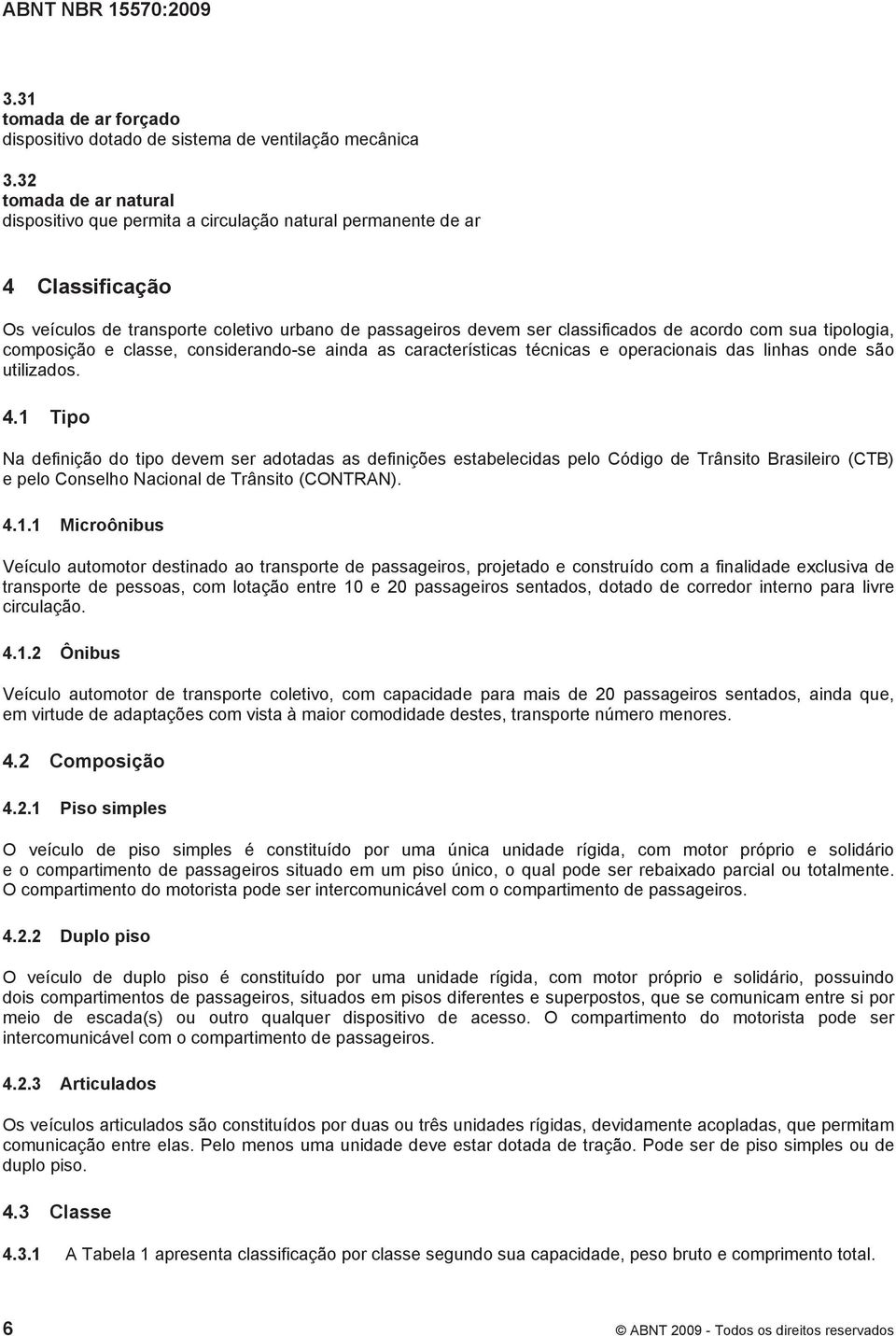 sua tipologia, composição e classe, considerando-se ainda as características técnicas e operacionais das linhas onde são utilizados. 4.