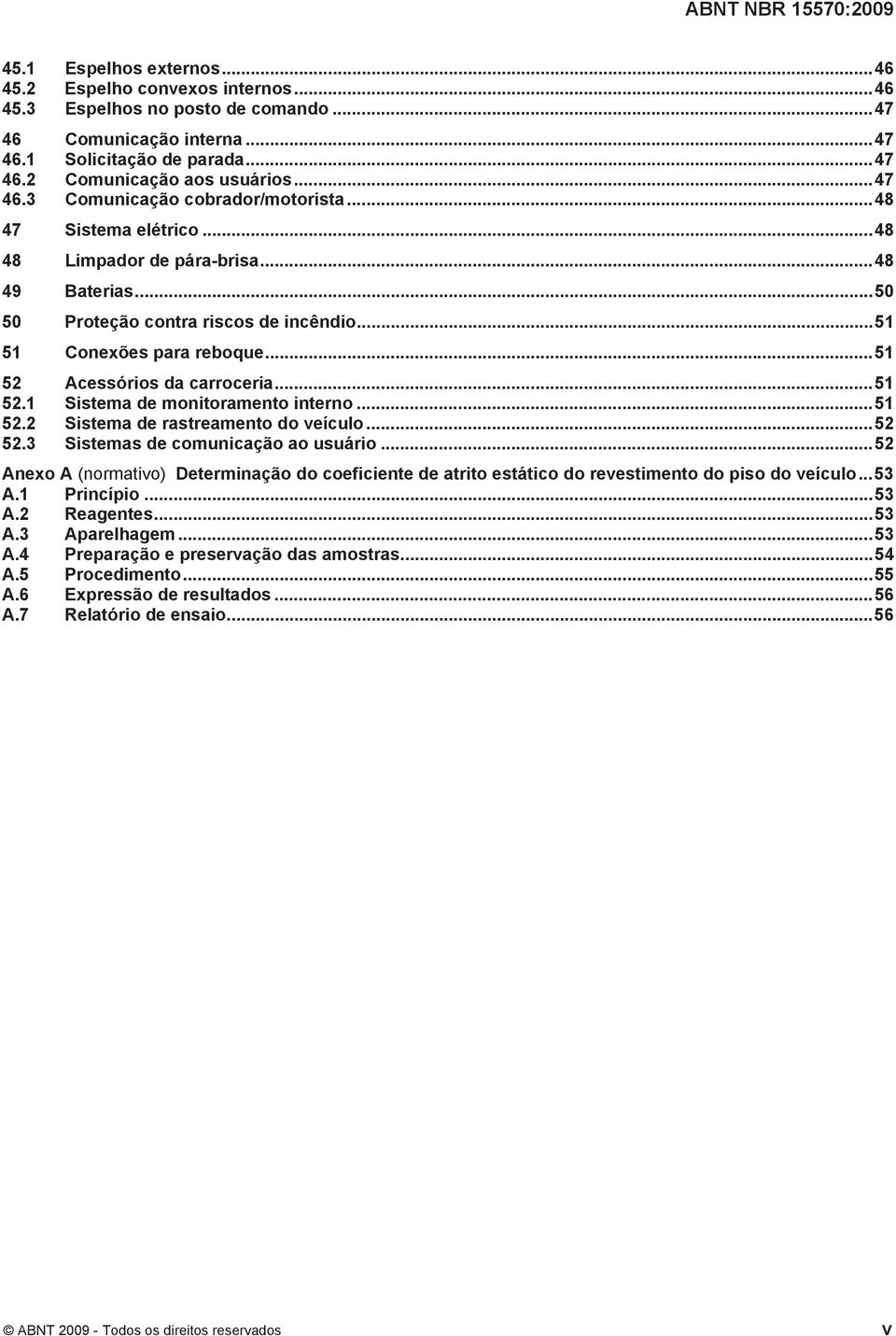 .. 51 52 Acessórios da carroceria... 51 52.1 Sistema de monitoramento interno... 51 52.2 Sistema de rastreamento do veículo... 52 52.3 Sistemas de comunicação ao usuário.