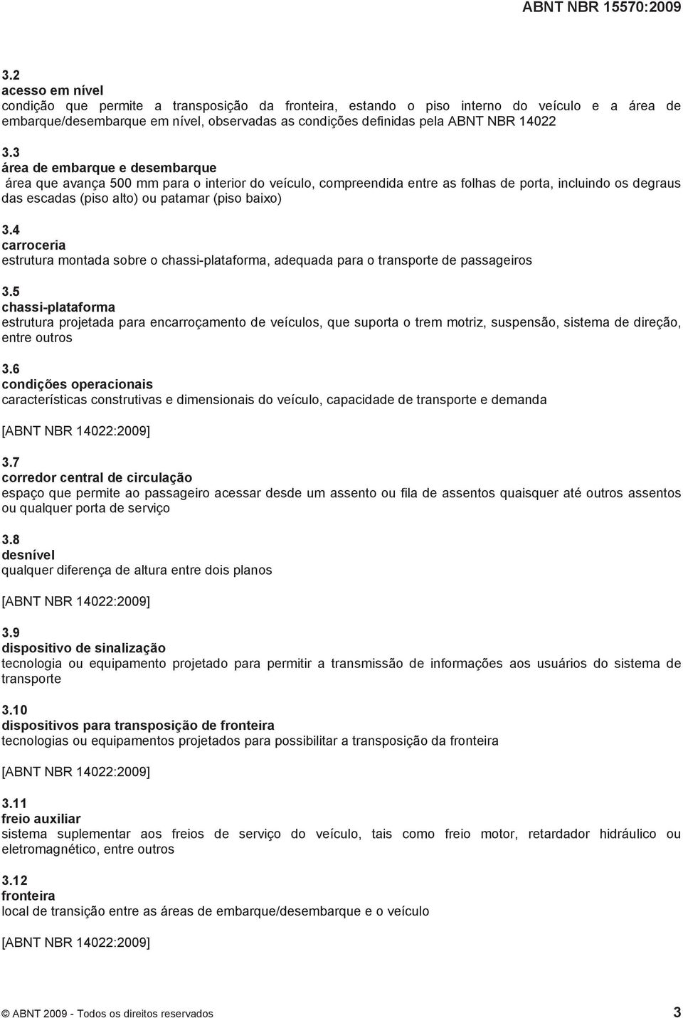 3 área de embarque e desembarque área que avança 500 mm para o interior do veículo, compreendida entre as folhas de porta, incluindo os degraus das escadas (piso alto) ou patamar (piso baixo) 3.