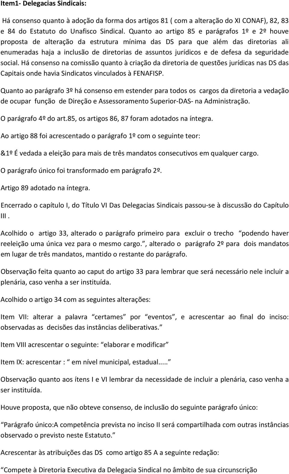 defesa da seguridade social. Há consenso na comissão quanto à criação da diretoria de questões jurídicas nas DS das Capitais onde havia Sindicatos vinculados à FENAFISP.