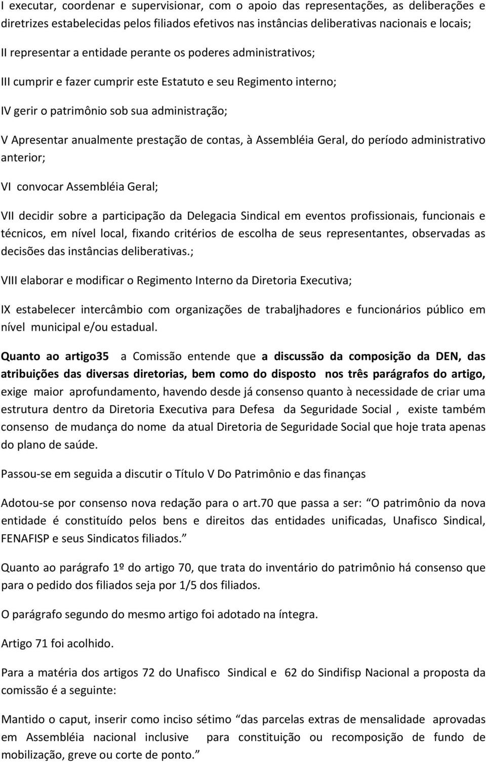 prestação de contas, à Assembléia Geral, do período administrativo anterior; VI convocar Assembléia Geral; VII decidir sobre a participação da Delegacia Sindical em eventos profissionais, funcionais