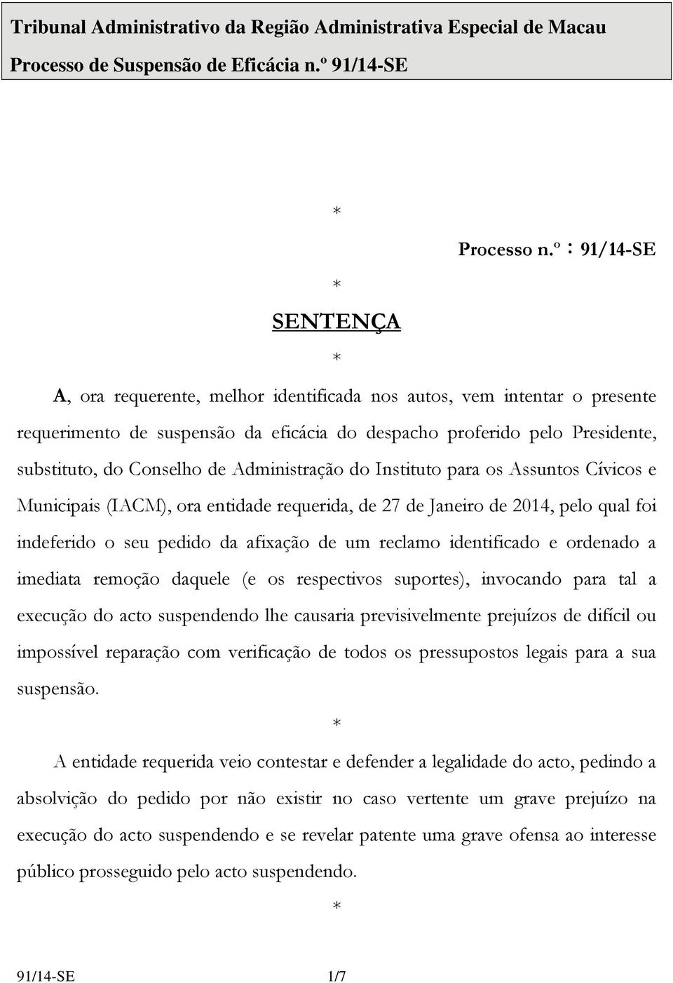 Administração do Instituto para os Assuntos Cívicos e Municipais (IACM), ora entidade requerida, de 27 de Janeiro de 2014, pelo qual foi indeferido o seu pedido da afixação de um reclamo identificado