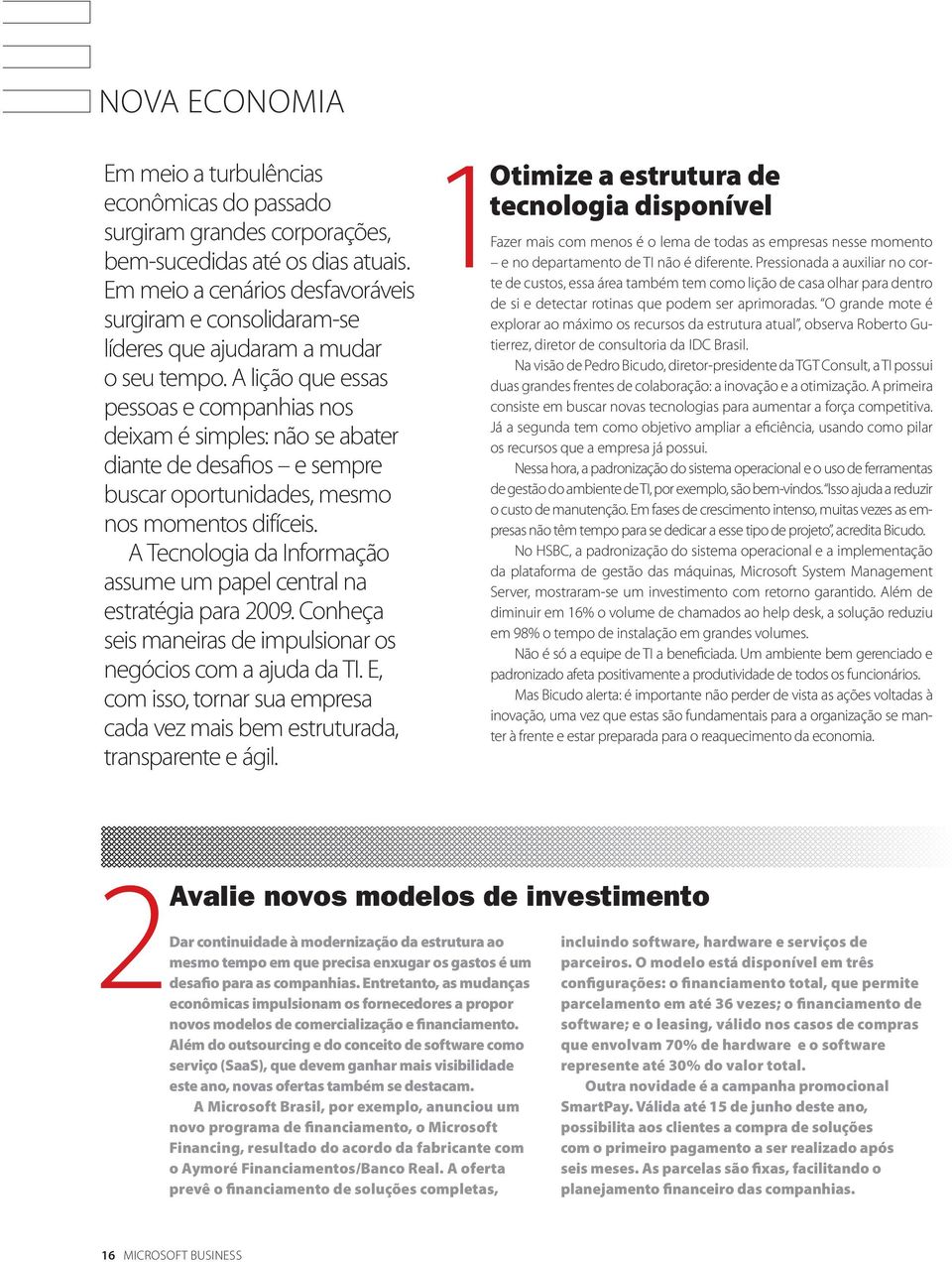 A lição que essas pessoas e companhias nos deixam é simples: não se abater diante de desafios e sempre buscar oportunidades, mesmo nos momentos difíceis.