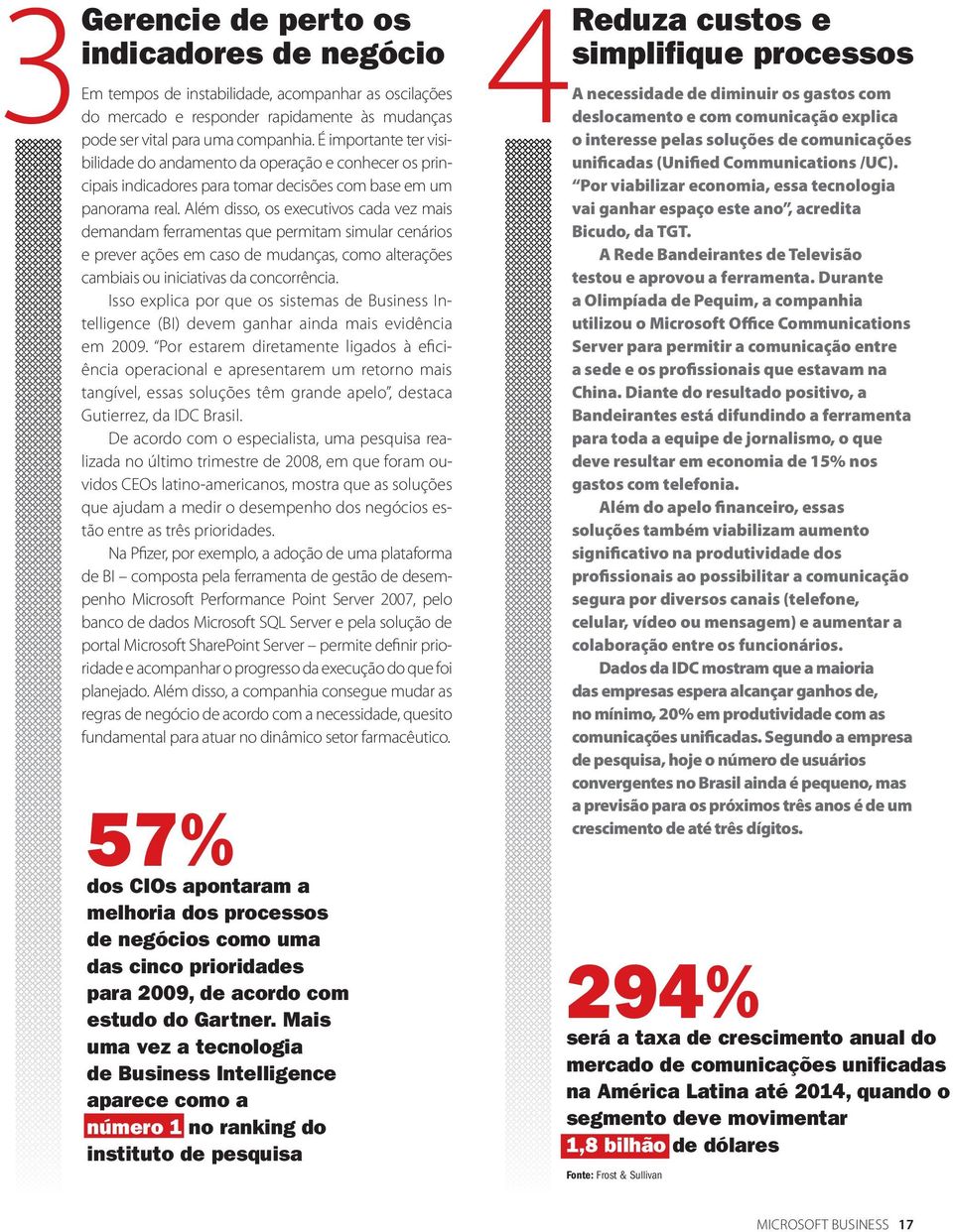 Além disso, os executivos cada vez mais demandam ferramentas que permitam simular cenários e prever ações em caso de mudanças, como alterações cambiais ou iniciativas da concorrência.