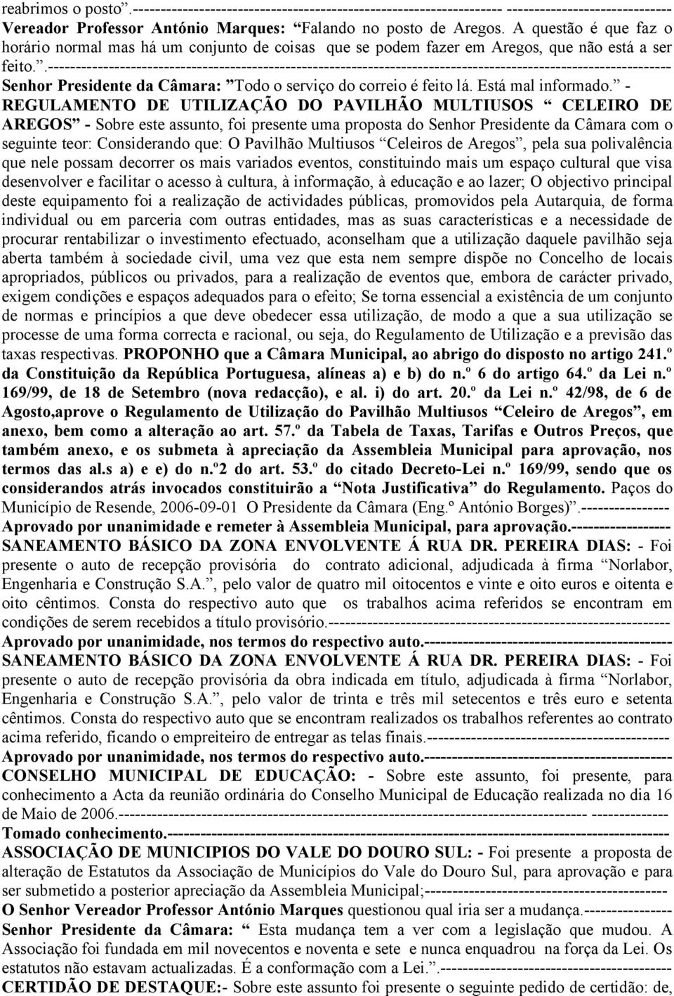 .----------------------------------------------------------------------------------------------------------------- Senhor Presidente da Câmara: Todo o serviço do correio é feito lá.