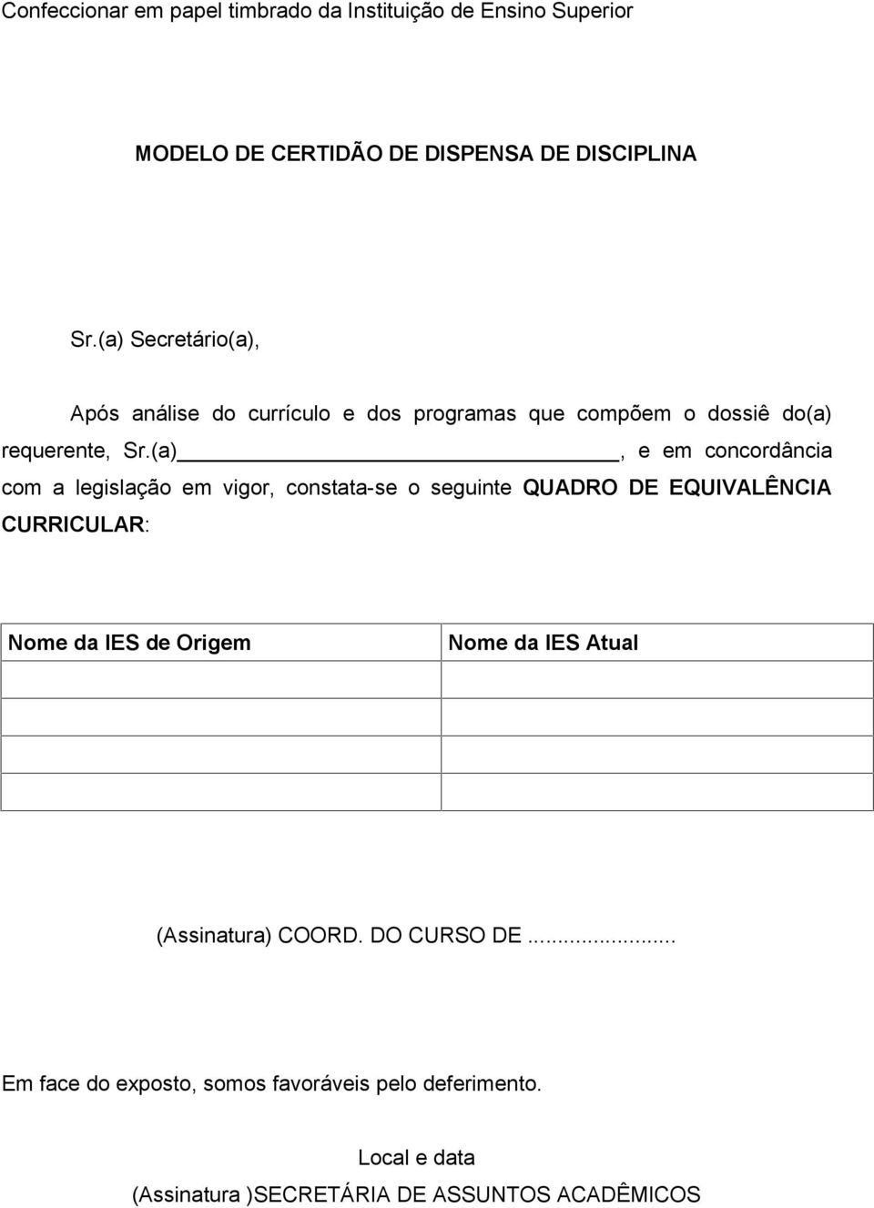 (a), e em concordância com a legislação em vigor, constata-se o seguinte QUADRO DE EQUIVALÊNCIA CURRICULAR: Nome da IES de