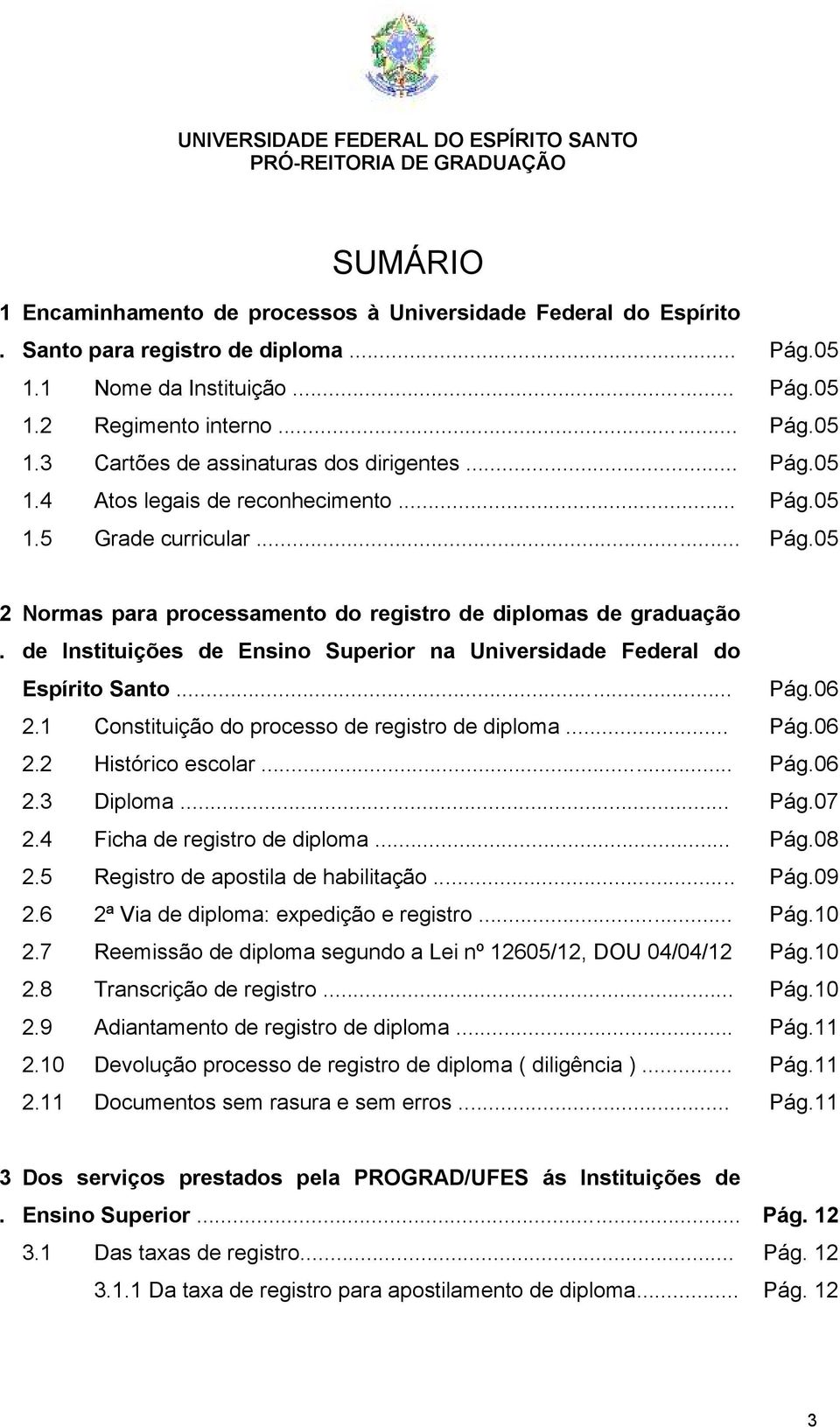 Normas para processamento do registro de diplomas de graduação de Instituições de Ensino Superior na Universidade Federal do Espírito Santo... Pág.06 2.