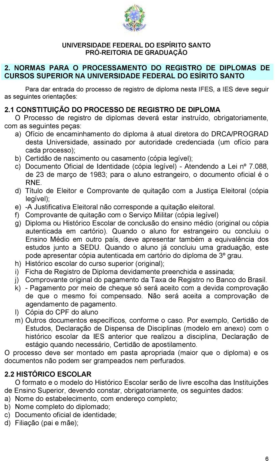 1 CONSTITUIÇÃO DO PROCESSO DE REGISTRO DE DIPLOMA O Processo de registro de diplomas deverá estar instruído, obrigatoriamente, com as seguintes peças: a) Ofício de encaminhamento do diploma à atual