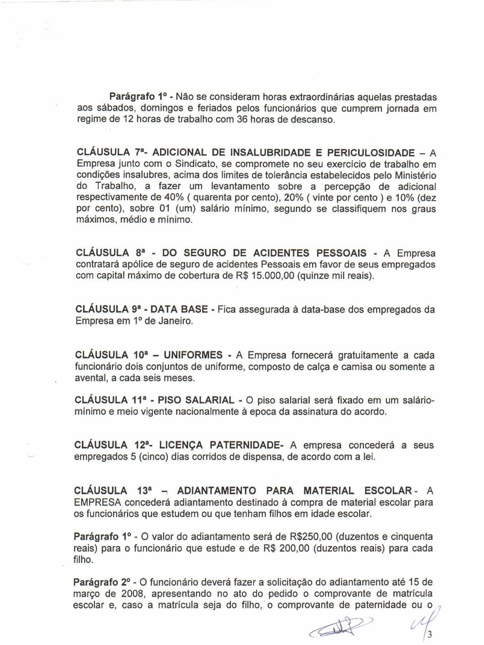 CLÁUSULA 7" ADICIONAL DE INSALUBRIDADE E PERICULOSIDADE - A Empresa junto com o Sindicato, se compromete no seu exercício de trabalho em condições insalubres, acima dos limites de tolerância