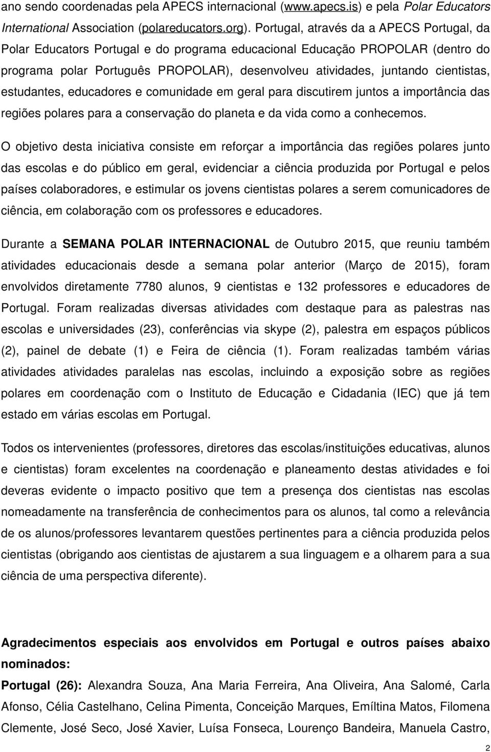 cientistas, estudantes, educadores e comunidade em geral para discutirem juntos a importância das regiões polares para a conservação do planeta e da vida como a conhecemos.