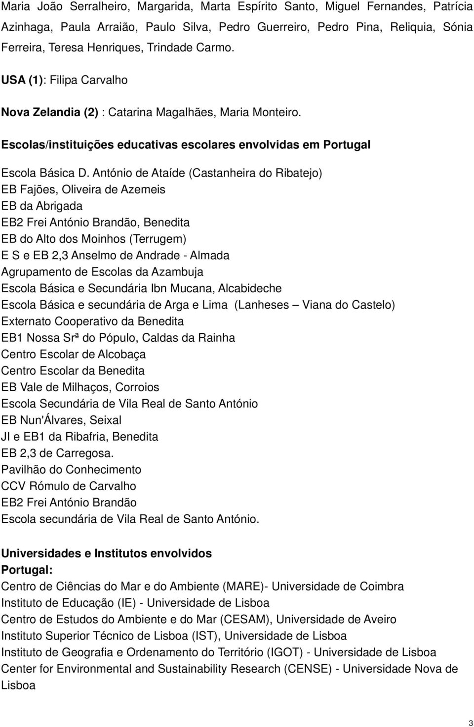 António de Ataíde (Castanheira do Ribatejo) EB Fajões, Oliveira de Azemeis EB da Abrigada EB2 Frei António Brandão, Benedita EB do Alto dos Moinhos (Terrugem) E S e EB 2,3 Anselmo de Andrade - Almada