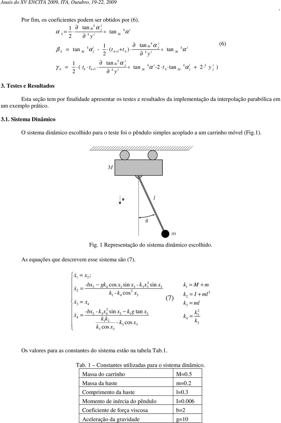 . Sistema Dinâmico O sistema dinâmico escolhido para o teste foi o pêndulo simples acoplado a um carrinho móvel (Fig.). (6) As equações que descrevem esse sistema são (7). Fig.