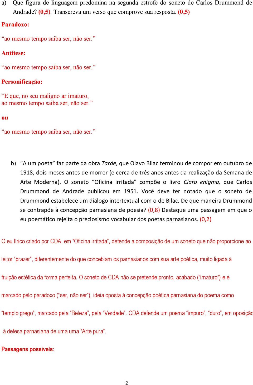 ou b) A um poeta faz parte da obra Tarde, que Olavo Bilac terminou de compor em outubro de 1918, dois meses antes de morrer (e cerca de três anos antes da realização da Semana de Arte Moderna).