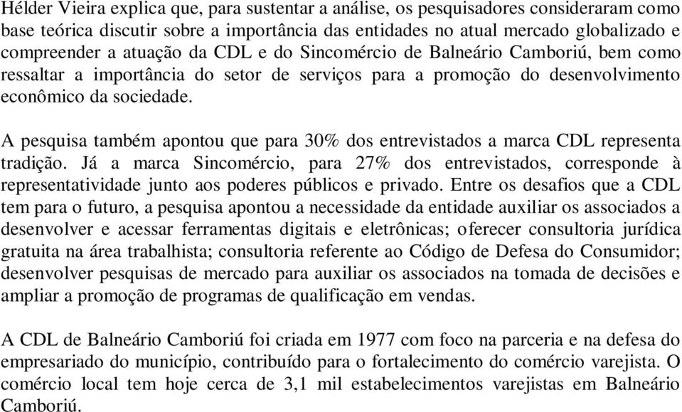 A pesquisa também apontou que para 30% dos entrevistados a marca CDL representa tradição.