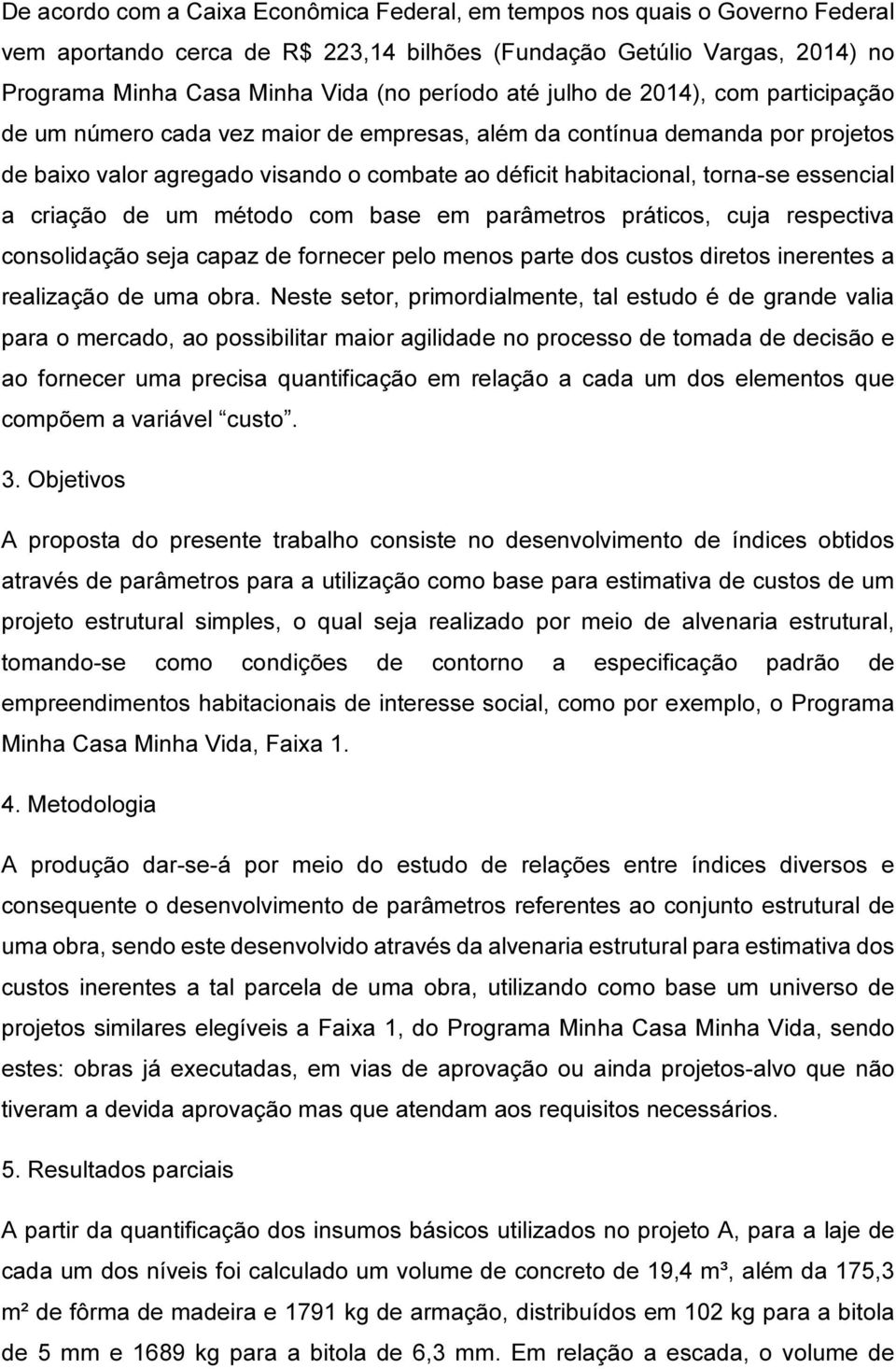 essencial a criação de um método com base em parâmetros práticos, cuja respectiva consolidação seja capaz de fornecer pelo menos parte dos custos diretos inerentes a realização de uma obra.