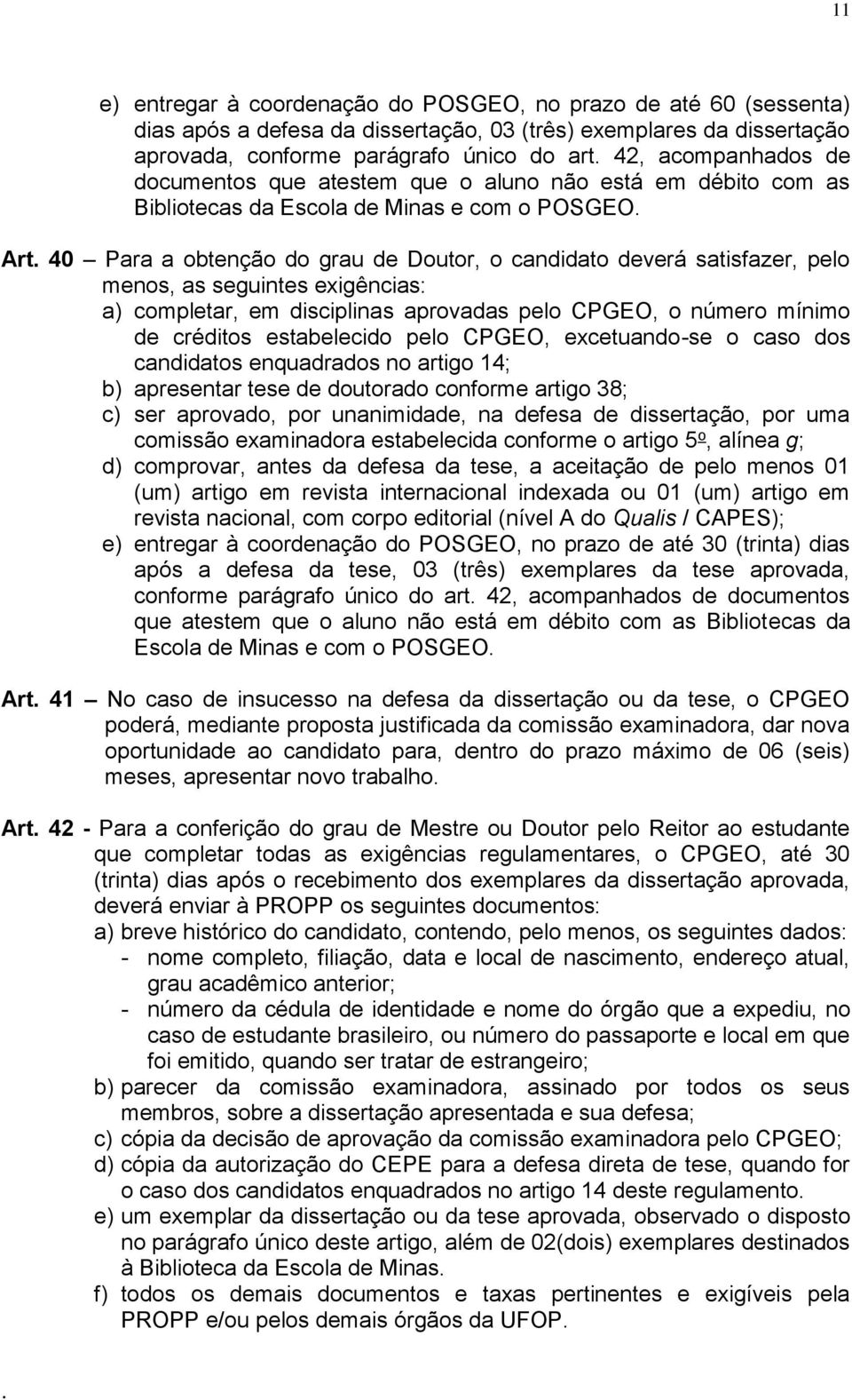 seguintes exigências: a) completar, em disciplinas aprovadas pelo CPGEO, o número mínimo de créditos estabelecido pelo CPGEO, excetuando-se o caso dos candidatos enquadrados no artigo 14; b)