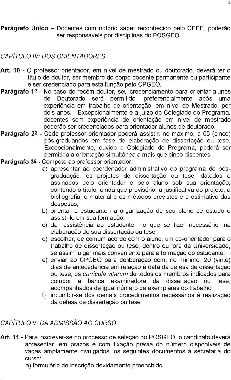 credenciamento para orientar alunos de Doutorado será permitido, preferencialmente após uma experiência em trabalho de orientação, em nível de Mestrado, por dois anos Excepcionalmente e a juízo do