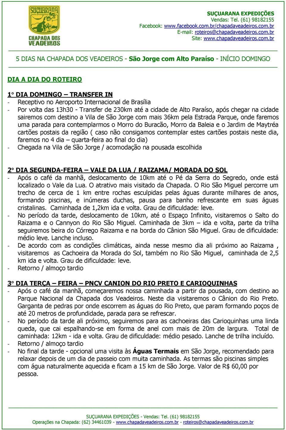 região ( caso não consigamos contemplar estes cartões postais neste dia, faremos no 4 dia quarta-feira ao final do dia) - Chegada na Vila de São Jorge / acomodação na pousada escolhida 2 DIA