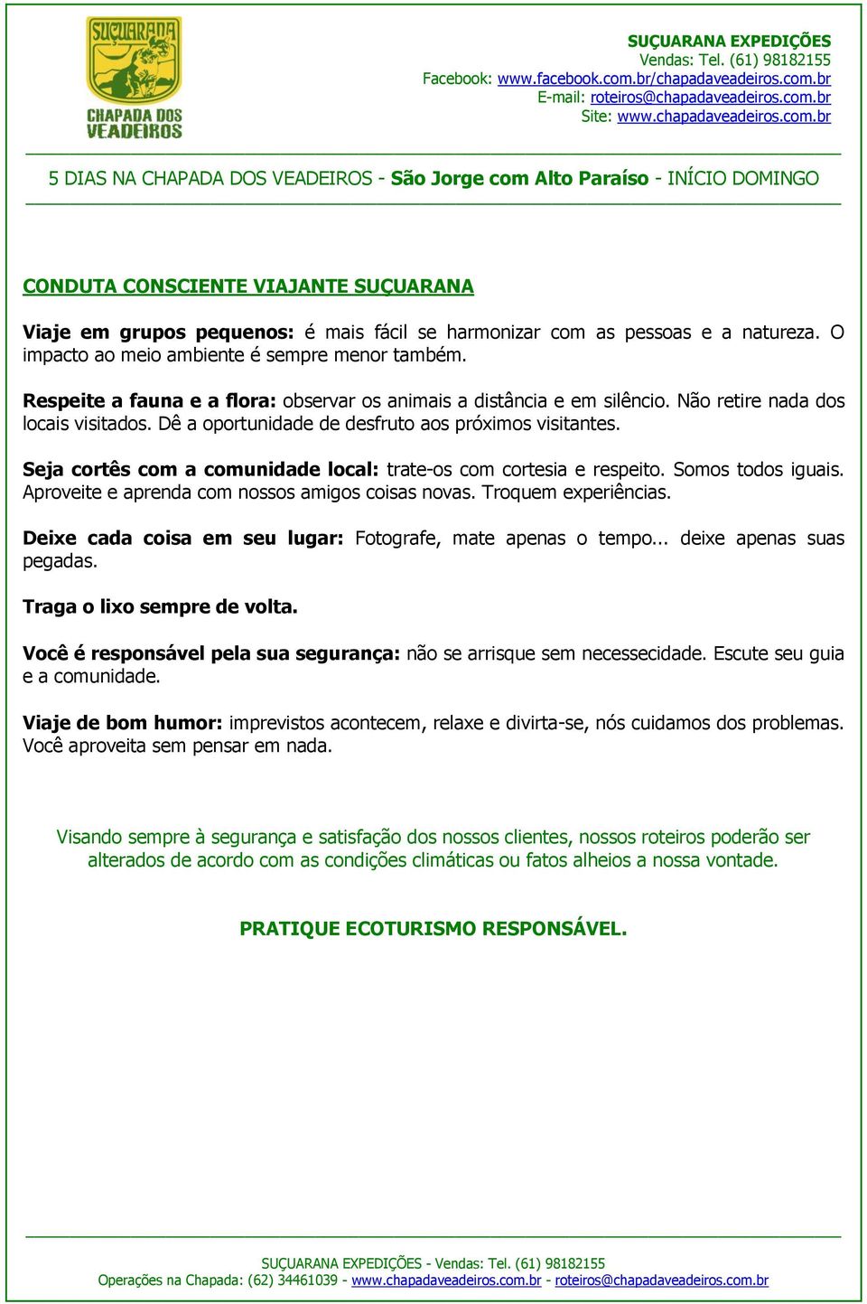 Seja cortês com a comunidade local: trate-os com cortesia e respeito. Somos todos iguais. Aproveite e aprenda com nossos amigos coisas novas. Troquem experiências.