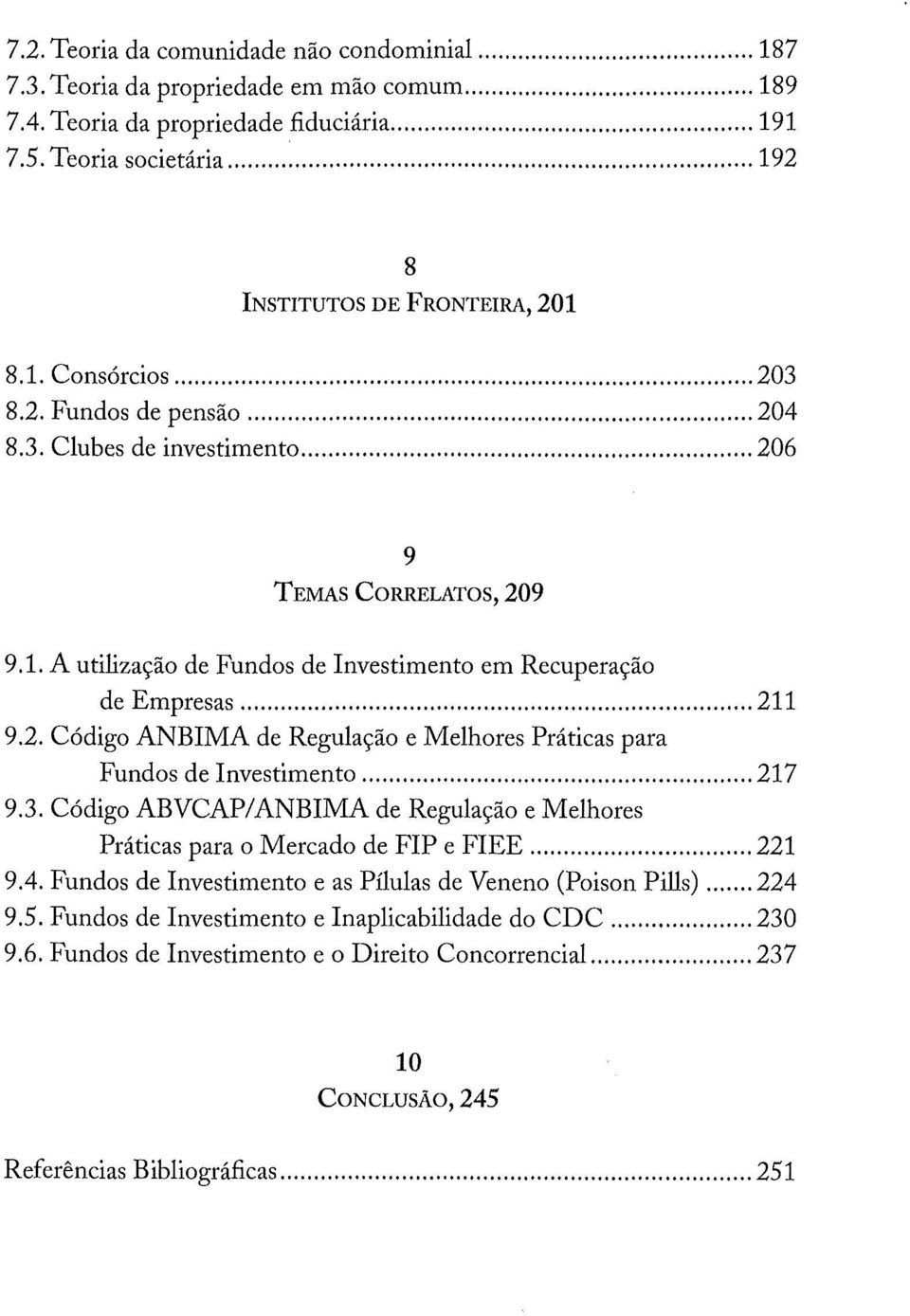 .. 211 9.2. Código ANBIMA de Regulação e Melhores Práticas para Fundos de Investimento... 217 9.3. Código ABVCAP/ANBIMA de Regulação e Melhores Práticas para o Mercado de FIP e FIEE... 221 9.4.