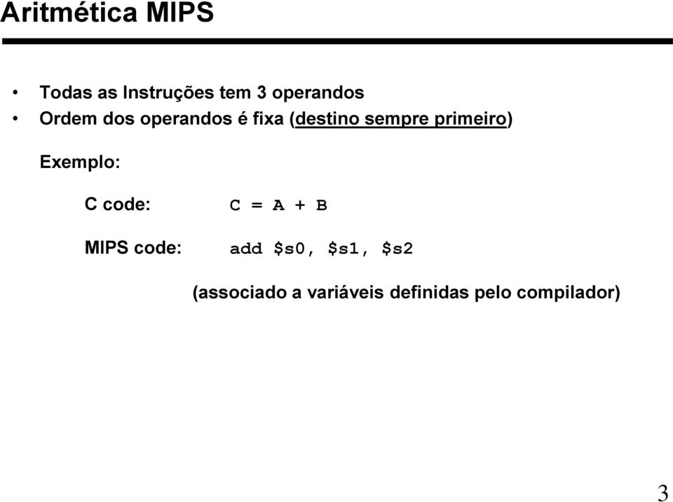 Exemplo: C code: C = A + B MIPS code: add $s0, $s1,