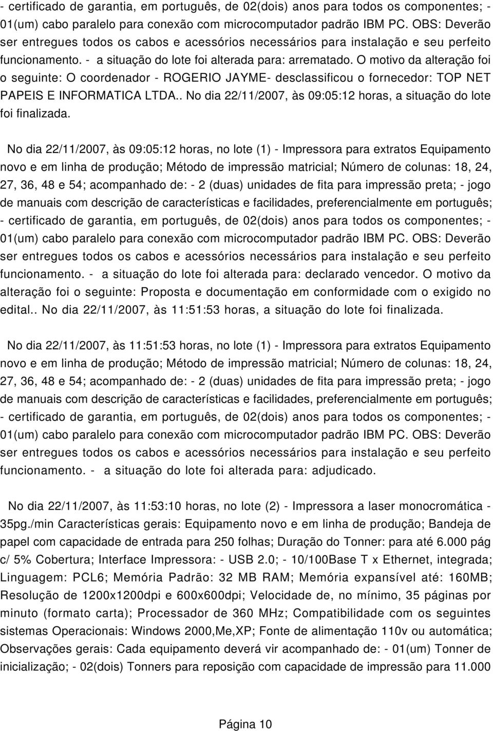 O motivo da alteração foi o seguinte: O coordenador - ROGERIO JAYME- desclassificou o fornecedor: TOP NET PAPEIS E INFORMATICA LTDA.