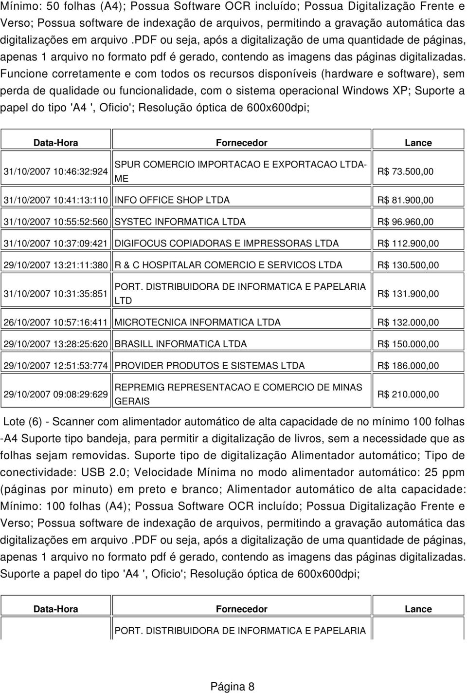 Funcione corretamente e com todos os recursos disponíveis (hardware e software), sem perda de qualidade ou funcionalidade, com o sistema operacional Windows XP; Suporte a papel do tipo 'A4 ',