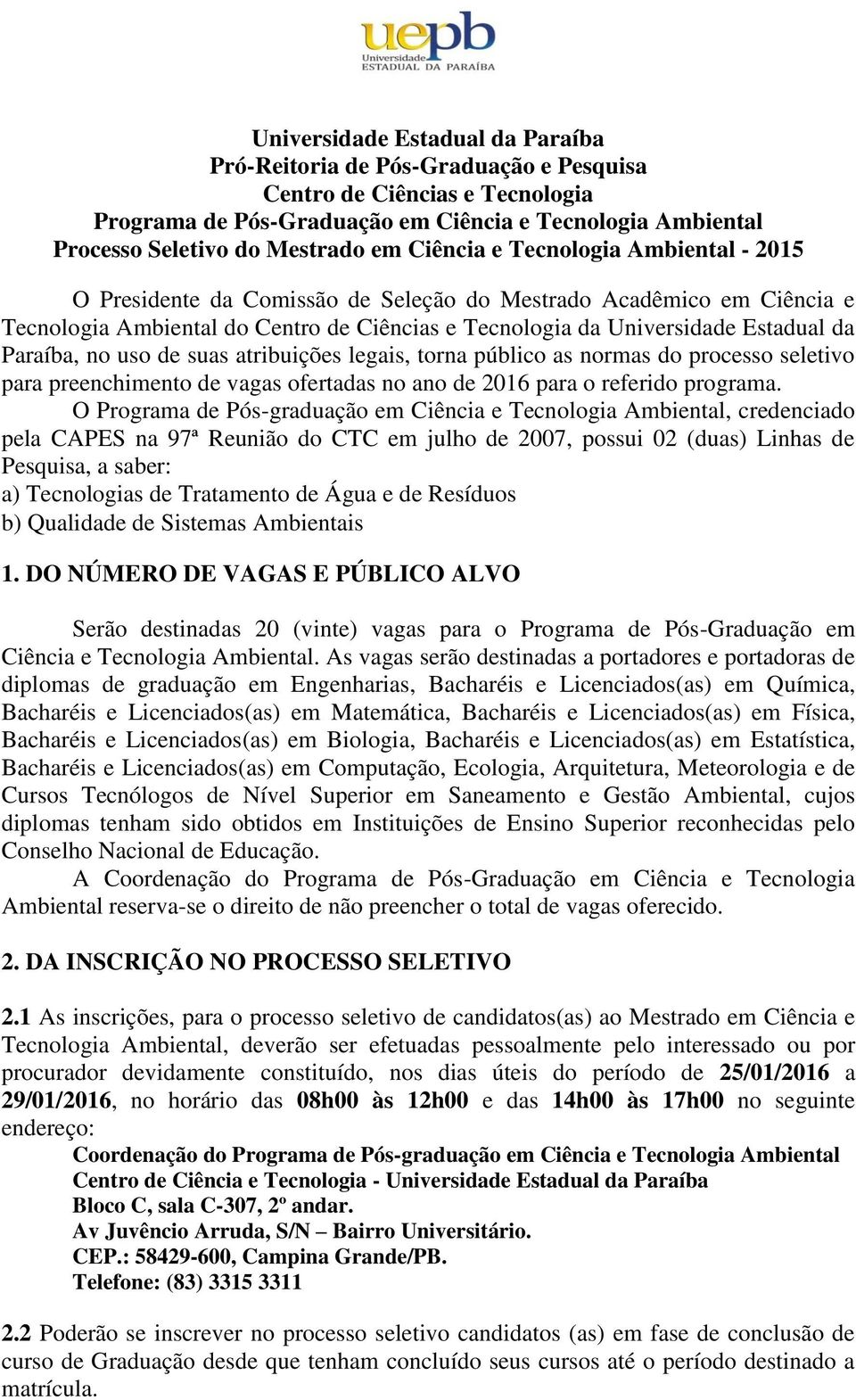 Paraíba, no uso de suas atribuições legais, torna público as normas do processo seletivo para preenchimento de vagas ofertadas no ano de 2016 para o referido programa.