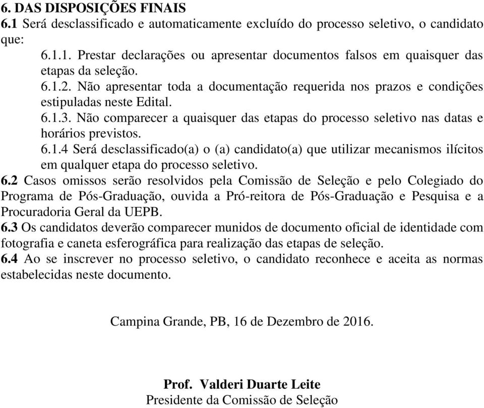 6.1.4 Será desclassificado(a) o (a) candidato(a) que utilizar mecanismos ilícitos em qualquer etapa do processo seletivo. 6.